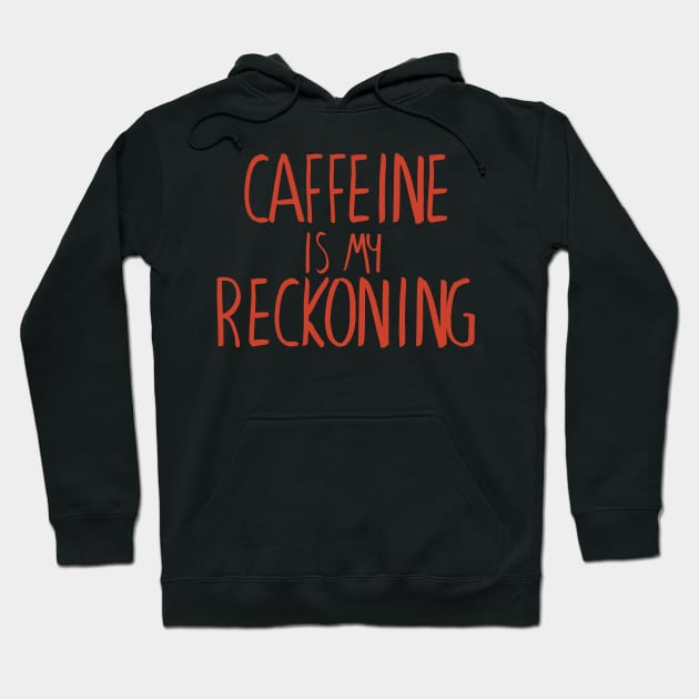 Caffeine is my Reckoning Hoodie by winstongambro